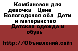 Комбинезон для девочки › Цена ­ 200 - Вологодская обл. Дети и материнство » Детская одежда и обувь   